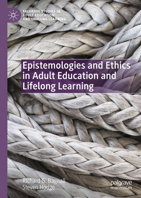 Epistemologies and Ethics in Adult Education and Lifelong Learning - Richard G. Bagnall, Steven Hodge