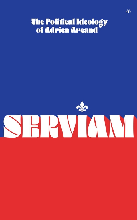 Serviam: The Political Ideology of Adrien Arcand - Adrien Arcand