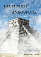 Der Flug des Ambouronx: Gerettet zur Pflichterfüllung - Alois Dallinger