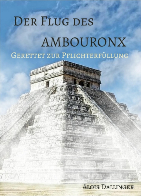 Der Flug des Ambouronx: Gerettet zur Pflichterfüllung - Alois Dallinger