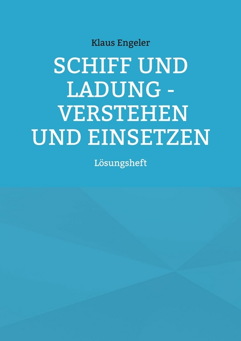 Schiff und Ladung - Verstehen und Einsetzen -  Klaus Engeler