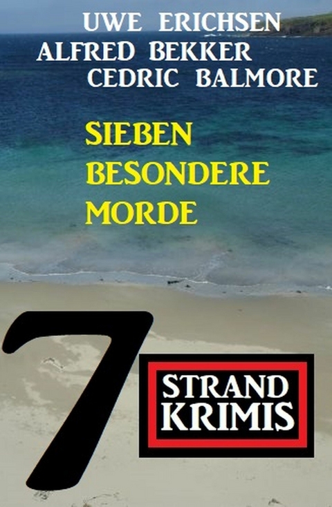 Sieben besondere Morde: 7 Strand Krimis -  Alfred Bekker,  Uwe Erichsen,  Cedric Balmore