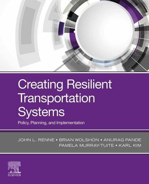 Creating Resilient Transportation Systems -  Karl Kim,  Pamela Murray-Tuite,  Anurag Pande,  John Renne,  Brian Wolshon