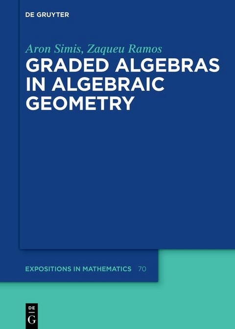 Graded Algebras in Algebraic Geometry -  Aron Simis,  Zaqueu Ramos