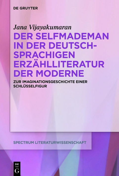 Der Selfmademan in der deutschsprachigen Erzählliteratur der Moderne - Jana Vijayakumaran