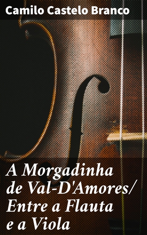 A Morgadinha de Val-D'Amores/ Entre a Flauta e a Viola - Camilo Castelo Branco