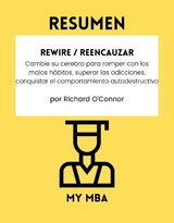 Resumen: Rewire / Reencauzar : Cambie Su Cerebro Para Romper Con Los Malos Habitos, Superar Las Adicciones, Conquistar El Comportamiento Autodestructivo Por Richard O'connor -  My MBA