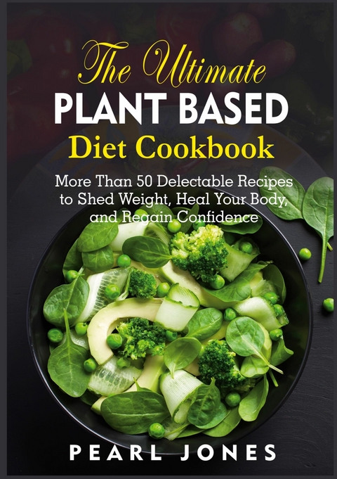 The Ultimate Plant Based Diet Cookbook - Pearl Jones