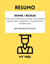 Resumo: Rewire / Recriar : Mudar Seu Cerebro Para Quebrar Maus Habitos, Superar Vicios, Conquistar O Comportamento Autodestrutivo De Richard O'connor -  My MBA