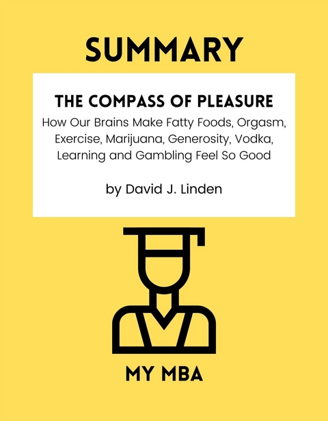 Summary: The Compass of Pleasure : How Our Brains Make Fatty Foods, Orgasm, Exercise, Marijuana, Generosity, Vodka, Learning and Gambling Feel so Good by David J. Linden -  My MBA