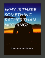 Why Is There Something Rather Than Nothing? - Sreekanth Kurra