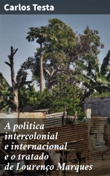 A politica intercolonial e internacional e o tratado de Lourenço Marques - Carlos Testa