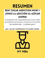 Resumen: Beat Sugar Addiction Now! / !Vence La Adiccion Al Azucar Ahora! : El Programa De Vanguardia Que Cura Tu Tipo De Adiccion Al Azucar Y Te Pone En El Camino De Sentirte Bien -!Y Perder Peso! Por Jacob Teitelbaum Chrystle Fiedler -  My MBA