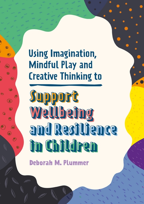 Using Imagination, Mindful Play and Creative Thinking to Support Wellbeing and Resilience in Children -  Deborah Plummer