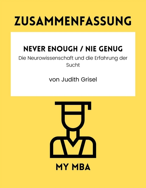 Zusammenfassung: Never Enough / Nie Genug : Die Neurowissenschaft Und Die Erfahrung Der Sucht Von Judith Grisel -  My MBA