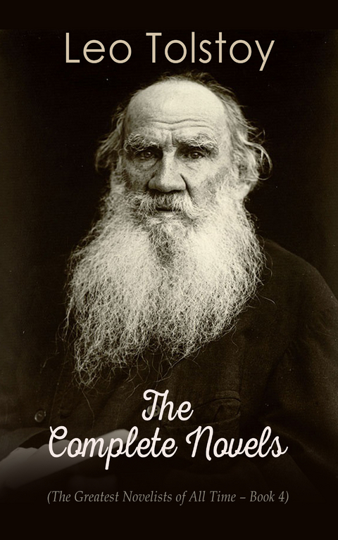 Leo Tolstoy: The Complete Novels (The Greatest Novelists of All Time – Book 4) - Leo Tolstoy