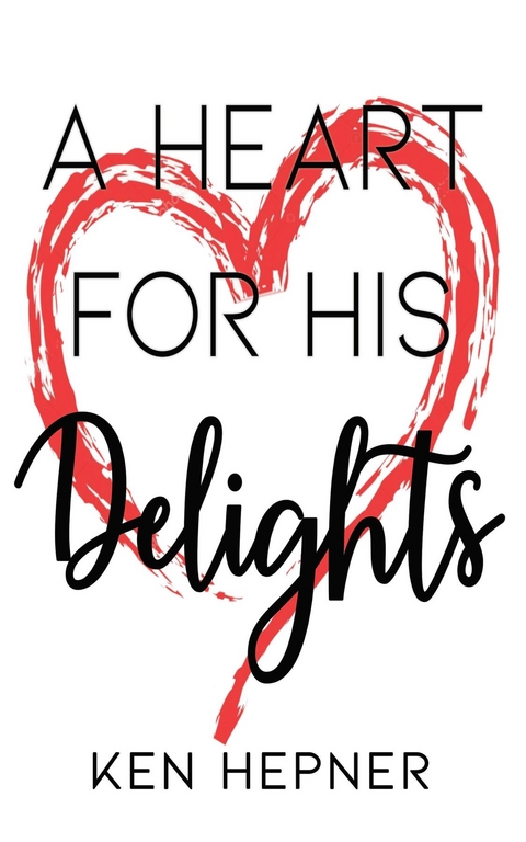 Heart for His Delights -  Ken Hepner