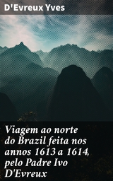 Viagem ao norte do Brazil feita nos annos 1613 a 1614, pelo Padre Ivo D'Evreux - D'Evreux Yves