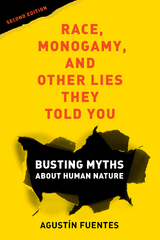 Race, Monogamy, and Other Lies They Told You, Second Edition - Agustín Fuentes