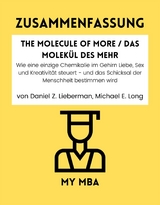 Zusammenfassung: The Molecule of More / Das MolekuL Des Mehr : Wie Eine Einzige Chemikalie Im Gehirn Liebe, Sex Und Kreativitat Steuert - Und Das Schicksal Der Menschheit Bestimmen Wird Von Daniel Z. Lieberman, Michael E. Long -  My MBA