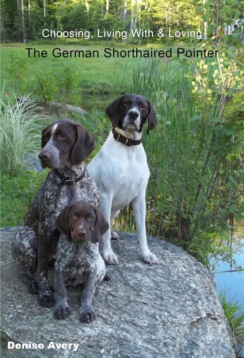 Choosing, Living With & Loving The German Shorthaired Pointer -  Denise Avery