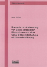 Konzepte zur Ansteuerung von Matrix adressierten Bildschirmen und einer OLED-Bildpunktschaltung mit Stromrückführung - Sven Jelting