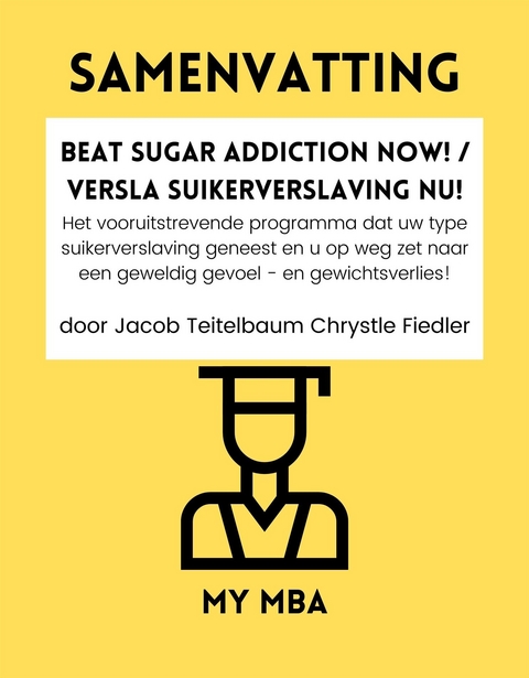 Samenvatting: Beat Sugar Addiction Now! / Versla Suikerverslaving Nu! : Het Vooruitstrevende Programma Dat Uw Type Suikerverslaving Geneest En U Op Weg Zet Naar Een Geweldig Gevoel - En Gewichtsverlies! Door Jacob Teitelbaum Chrystle Fiedler -  My MBA