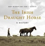 The Irish Draught Horse - McGrath, Mary; Griffith, Joan