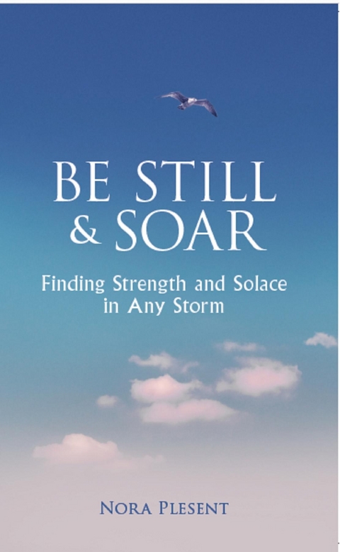 Be Still and Soar | Finding Strength and Solace in Any Storm -  Nora Plesent