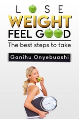 LOSE WEIGHT,FEEL GOOD - Ganihu Onyebuashi