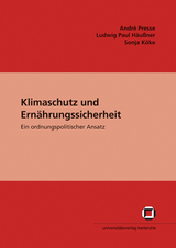 Klimaschutz und Ernährungssicherheit : ein ordnungspolitischer Ansatz - André Presse, Ludwig P Häußner, Sonja Köke