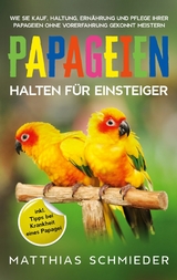 Papageien halten für Einsteiger - Matthias Schmieder