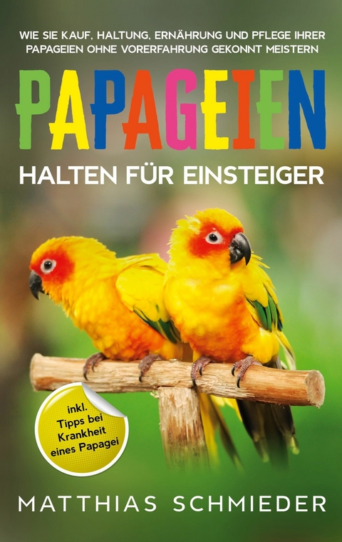 Papageien halten für Einsteiger - Matthias Schmieder