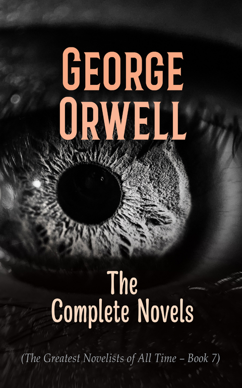 George Orwell: The Complete Novels (The Greatest Novelists of All Time – Book 7) - George Orwell