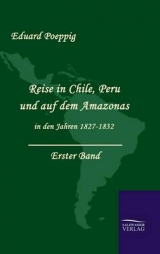 Reise in Chile, Peru und auf dem Amazonas in den Jahren  1827-1832 - Eduard Poeppig