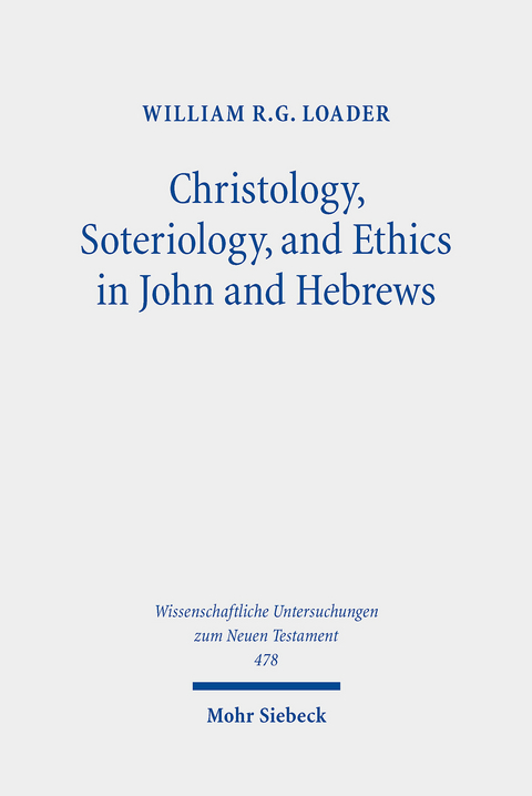 Christology, Soteriology, and Ethics in John and Hebrews -  William R. G. Loader