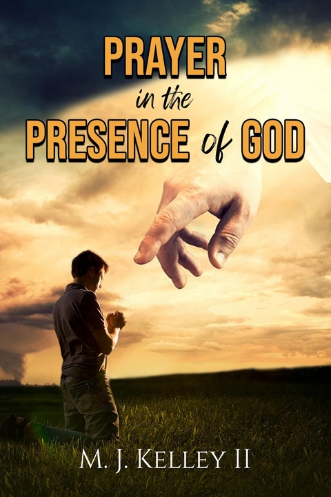 PRAYER in the PRESENCE of GOD -  Michael. J. Kelley II