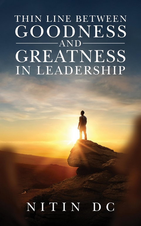 Thin Line between Goodness and Greatness in Leadership - Nitin DC