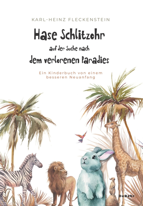 Hase Schlitzohr auf der Suche nach dem verlorenen Paradies - Ein Kinderbuch von einem besseren Neuanfang -  Karl-Heinz Fleckenstein