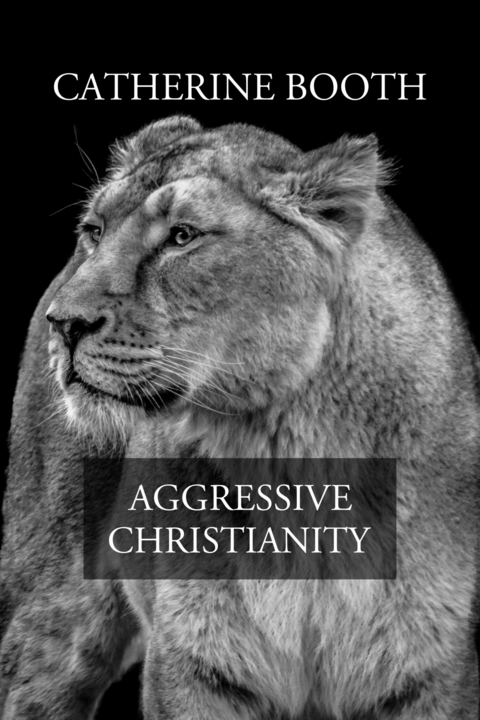Aggressive Christianity -  Catherine Booth