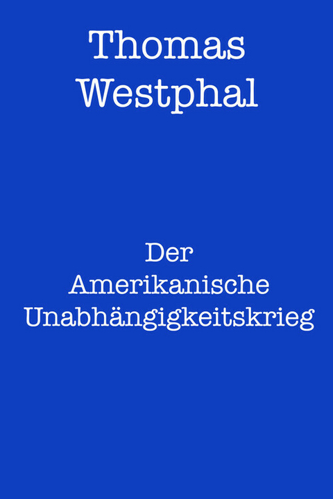 Der Amerikanische Unabhängigkeitskrieg - Thomas Westphal