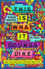 This Is What It Sounds Like -  Ogi Ogas,  Susan Rogers