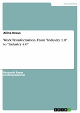 Work Transformation. From "Industry 1.0" to "Industry 4.0" - Alëna Knaus