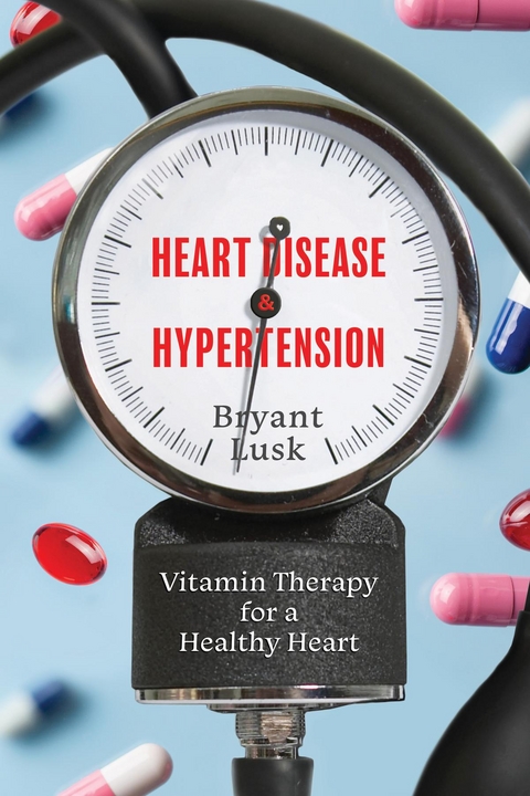 Heart Disease & Hypertension : Vitamin Therapy for a Healthy Heart -  Bryant Lusk
