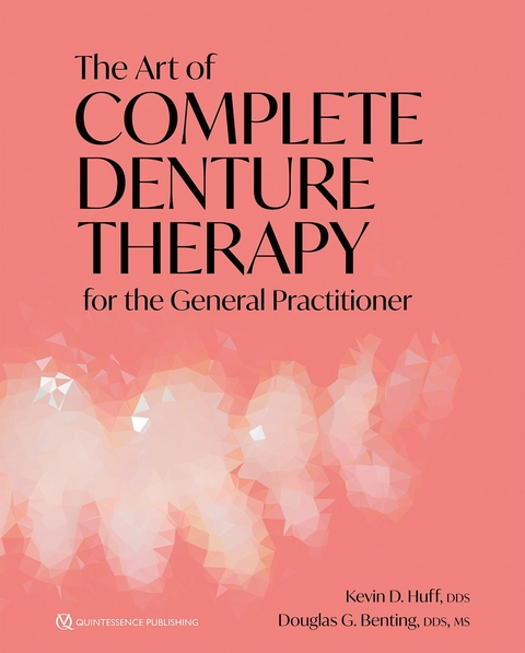 The Art of Complete Denture Therapy for the General Practitioner - Kevin D. Huff, Douglas G.Benting