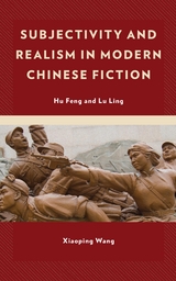 Subjectivity and Realism in Modern Chinese Fiction -  Xiaoping Wang