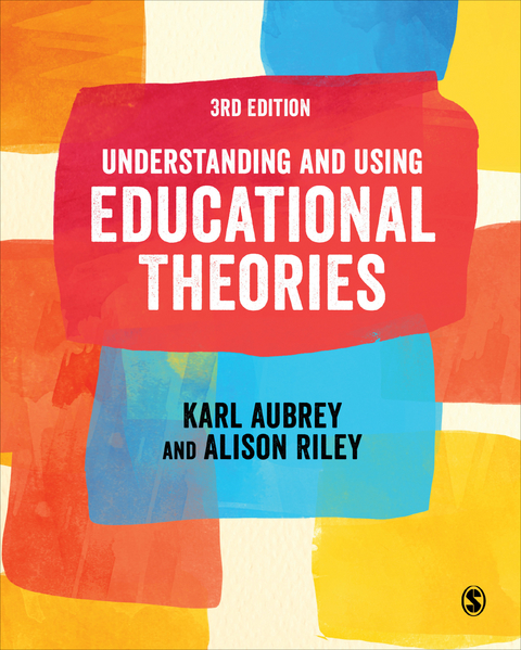 Understanding and Using Educational Theories - Karl Aubrey, Alison Riley