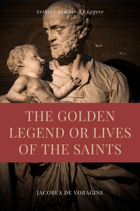 The Golden Legend or Lives of the Saints - Jacobus de Voragine