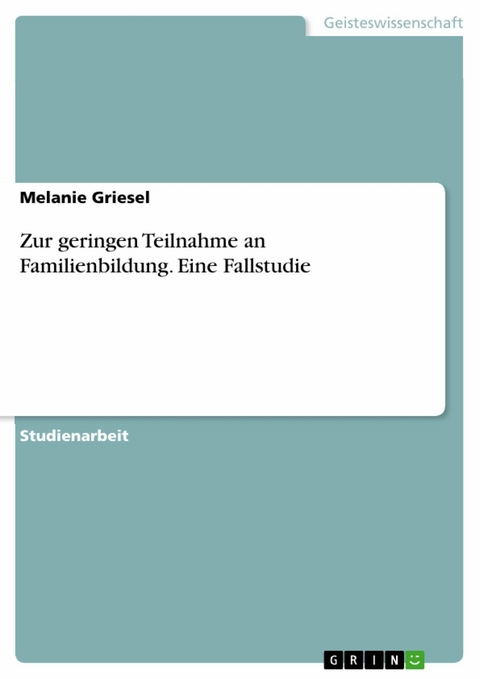 Zur geringen Teilnahme an Familienbildung. Eine Fallstudie - Melanie Griesel