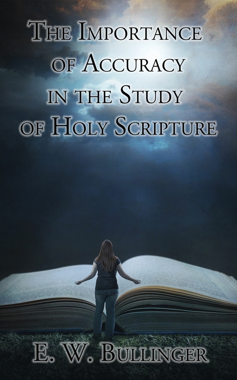 The Importance of Accuracy in the Study of Holy Scripture -  E. W. Bullinger